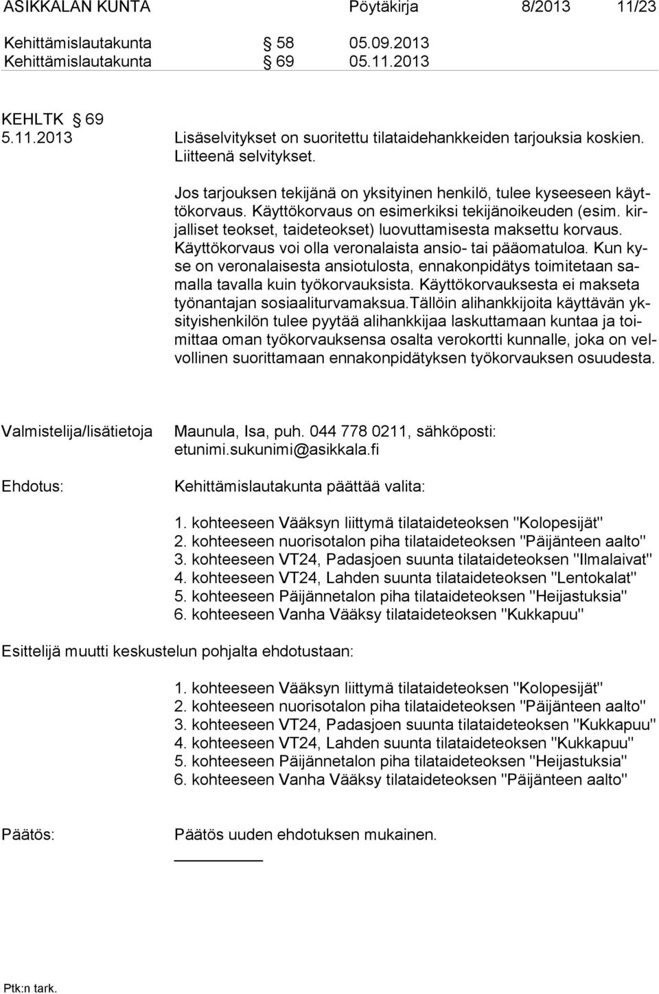 kirjalliset teokset, taideteokset) luovuttamisesta maksettu korvaus. Käyttökorvaus voi olla veronalaista ansio- tai pääomatuloa.