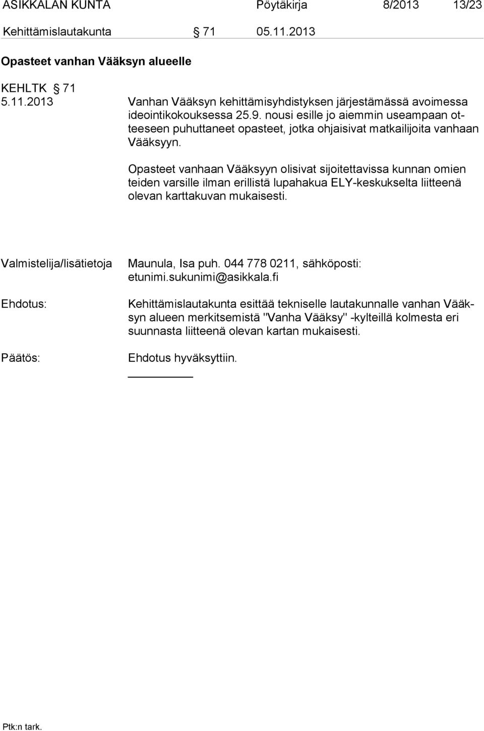 Opasteet vanhaan Vääksyyn olisivat sijoitettavissa kunnan omien teiden varsille ilman erillistä lupahakua ELY-keskukselta liitteenä ole van kart takuvan mukaisesti. Maunula, Isa puh.