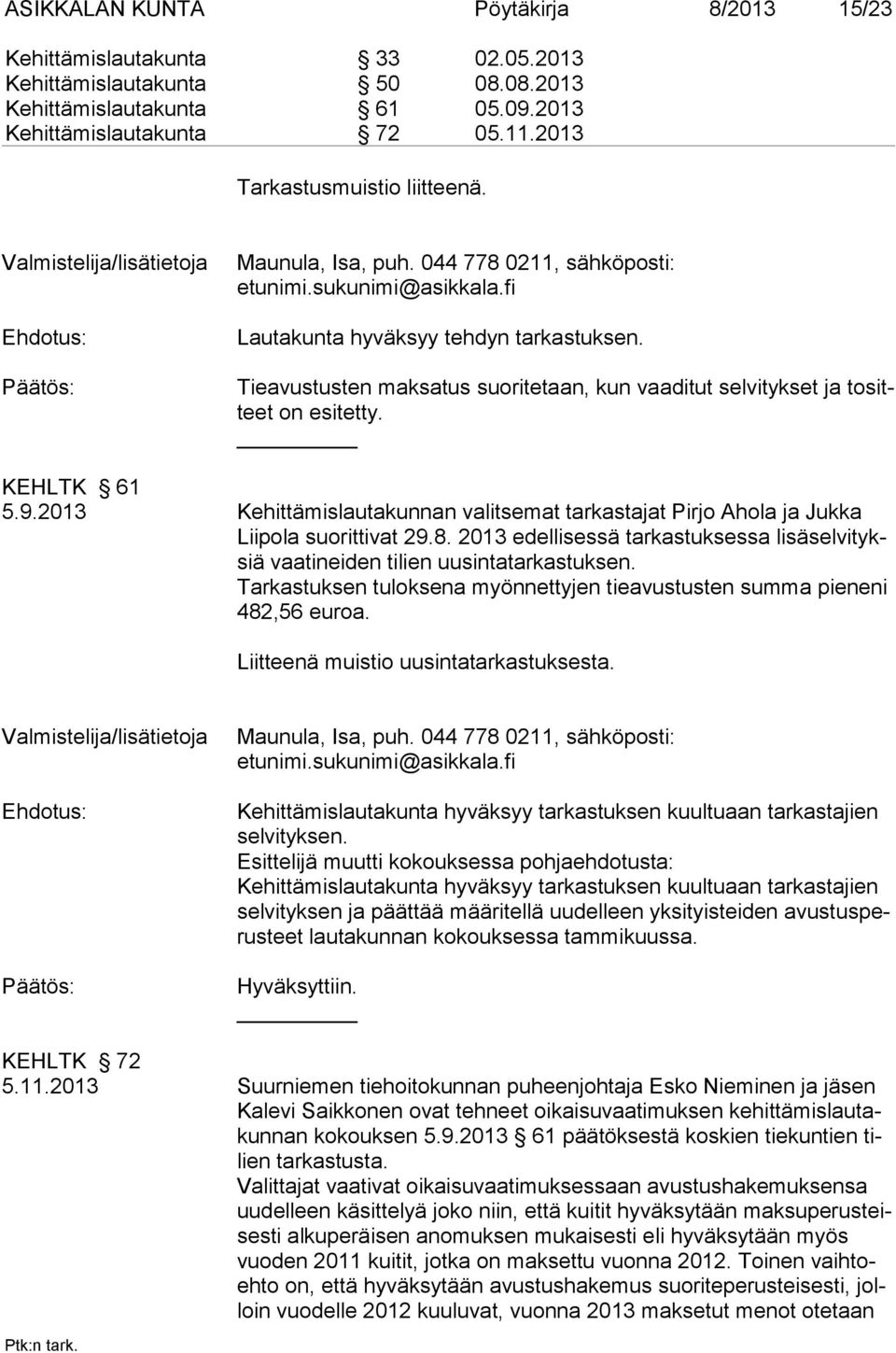 Tieavustusten maksatus suoritetaan, kun vaaditut selvitykset ja tositteet on esitetty. KEHLTK 61 5.9.2013 Kehittämislautakunnan valitsemat tarkastajat Pirjo Ahola ja Jukka Liipola suorittivat 29.8.