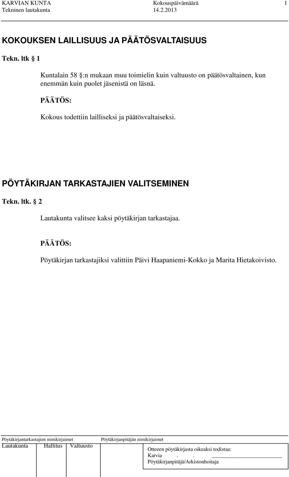 jäsenistä on läsnä. Kokous todettiin lailliseksi ja päätösvaltaiseksi.