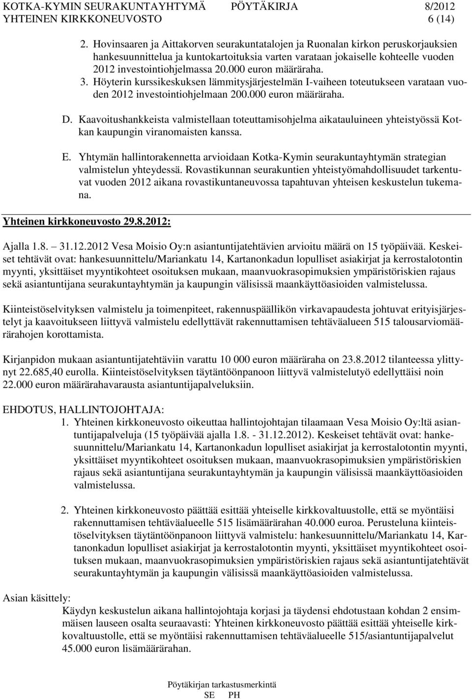 000 euron määräraha. 3. Höyterin kurssikeskuksen lämmitysjärjestelmän I-vaiheen toteutukseen varataan vuoden 2012 investointiohjelmaan 200.000 euron määräraha. D.