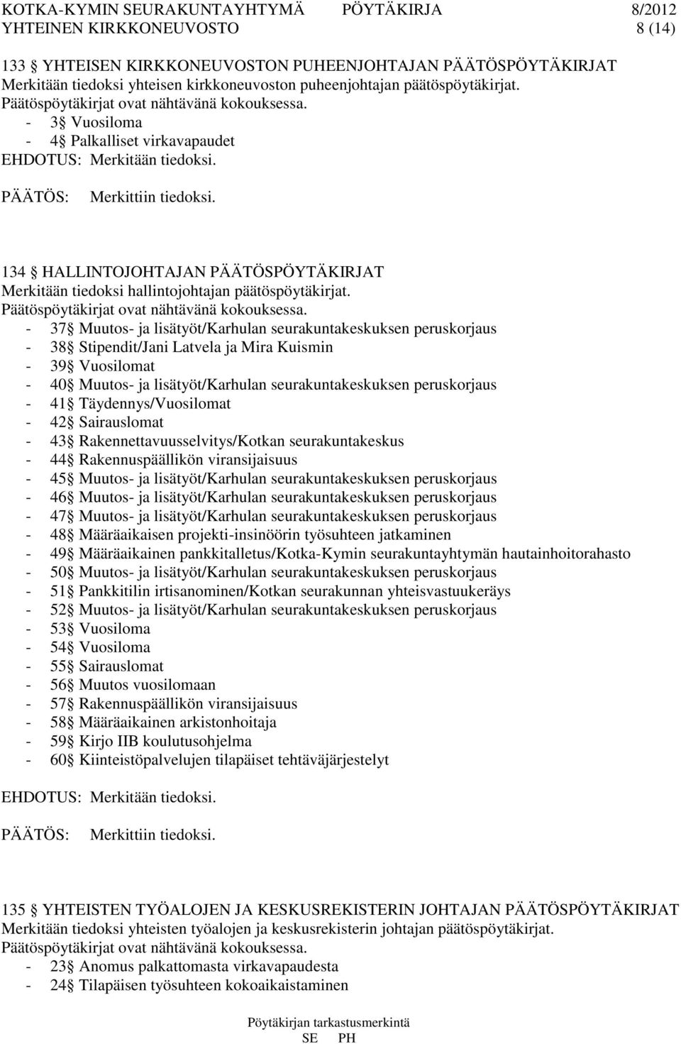 134 HALLINTOJOHTAJAN PÄÄTÖSPÖYTÄKIRJAT Merkitään tiedoksi hallintojohtajan päätöspöytäkirjat. Päätöspöytäkirjat ovat nähtävänä kokouksessa.