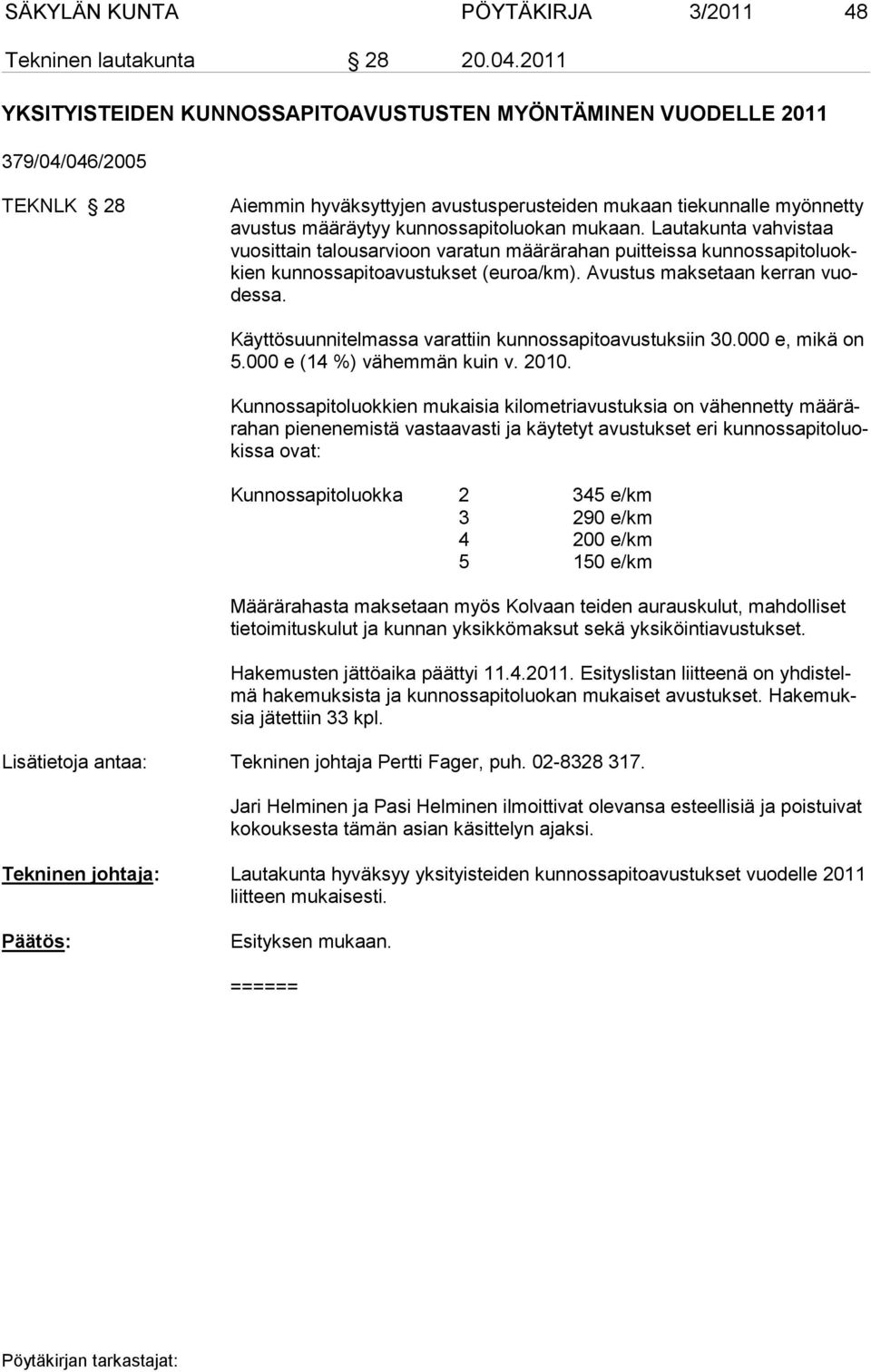 kunnossapitoluokan mukaan. Lautakunta vahvistaa vuosittain talousarvioon varatun määrärahan puitteissa kunnossapitoluokkien kunnossapitoavustukset (euroa/km). Avustus maksetaan kerran vuodessa.