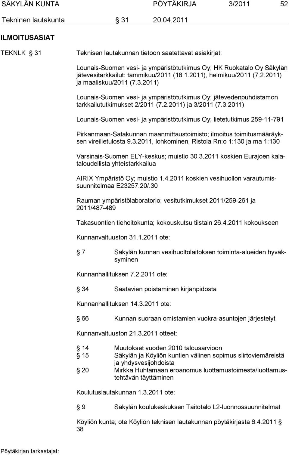 2.2011) ja maaliskuu/2011 (7.3.2011) Lounais-Suomen vesi- ja ympäristötutkimus Oy; jätevedenpuhdistamon tarkkailututkimukset 2/2011 (7.2.2011) ja 3/2011 (7.3.2011) Lounais-Suomen vesi- ja ympäristötutkimus Oy; lietetutkimus 259-11-791 Pirkanmaan-Satakunnan maanmittaustoimisto; ilmoitus toimitusmääräyksen vireilletulosta 9.