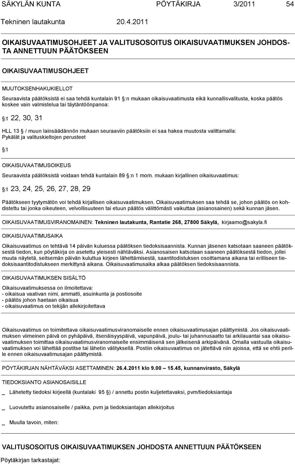 2011 OIKAISUVAATIMUSOHJEET JA VALITUSOSOITUS OIKAISUVAATIMUKSEN JOHDOS- TA ANNETTUUN PÄÄTÖKSEEN OIKAISUVAATIMUSOHJEET MUUTOKSENHAKUKIELLOT Seuraavista päätöksistä ei saa tehdä kuntalain 91 :n mukaan