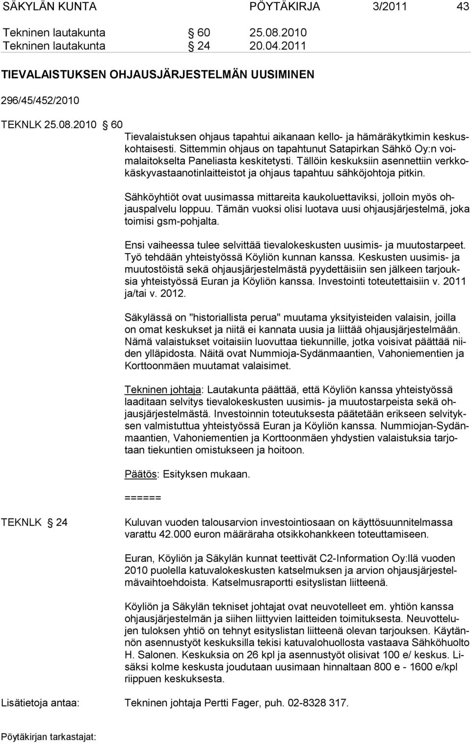 Sähköyhtiöt ovat uusimassa mittareita kaukoluettaviksi, jolloin myös ohjaus palvelu loppuu. Tämän vuoksi olisi luotava uusi ohjausjärjestelmä, joka toi misi gsm-pohjalta.