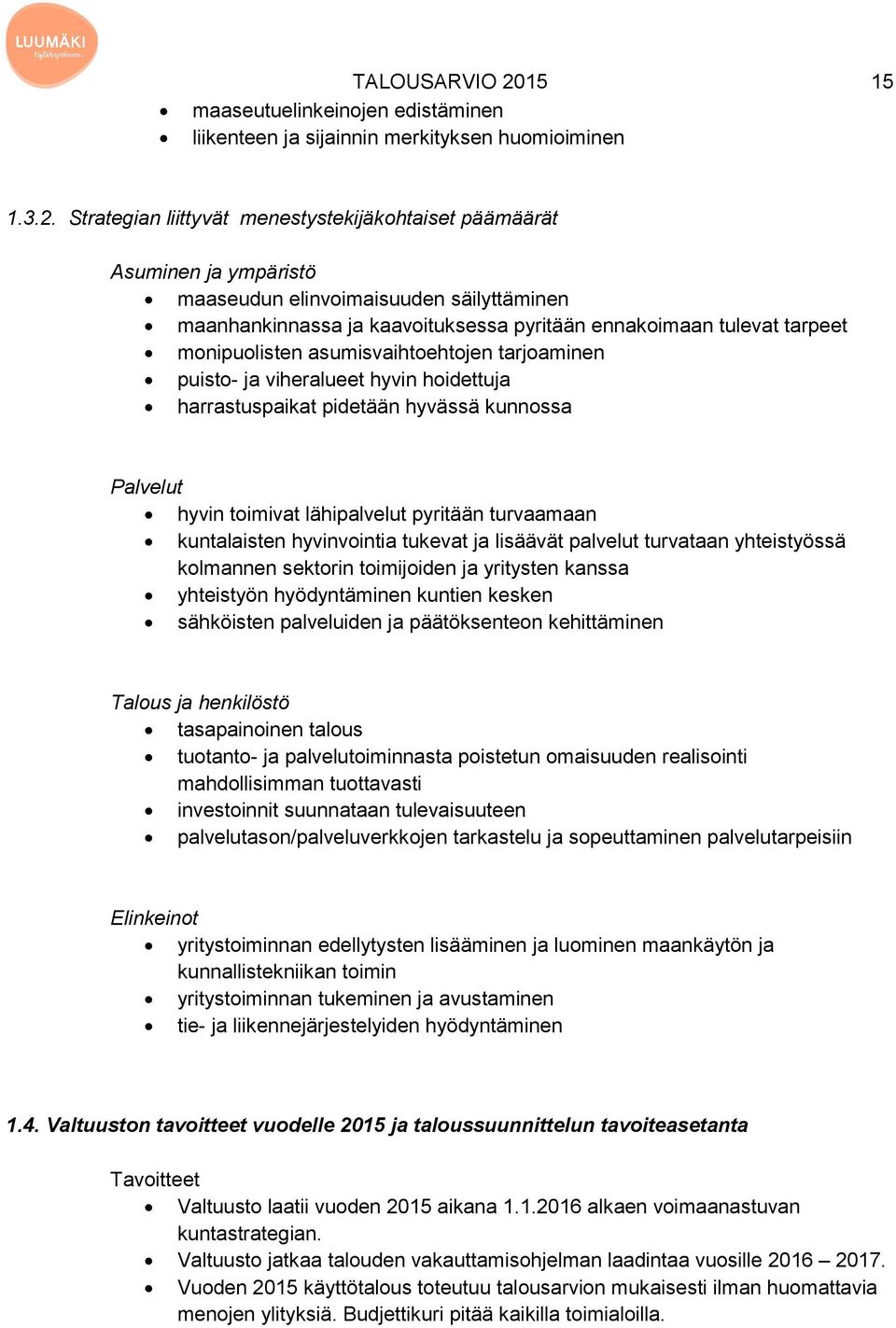 Strategian liittyvät menestystekijäkohtaiset päämäärät Asuminen ja ympäristö maaseudun elinvoimaisuuden säilyttäminen maanhankinnassa ja kaavoituksessa pyritään ennakoimaan tulevat tarpeet