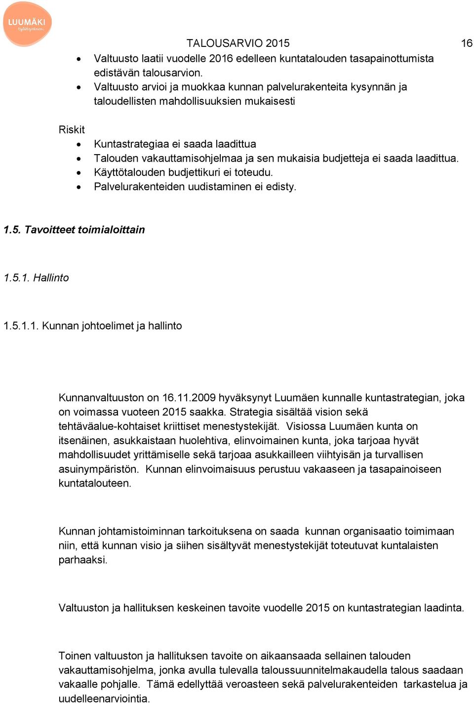 ei saada laadittua. Käyttötalouden budjettikuri ei toteudu. Palvelurakenteiden uudistaminen ei edisty. 1.5. Tavoitteet toimialoittain 1.5.1. Hallinto 1.5.1.1. Kunnan johtoelimet ja hallinto Kunnanvaltuuston on 16.