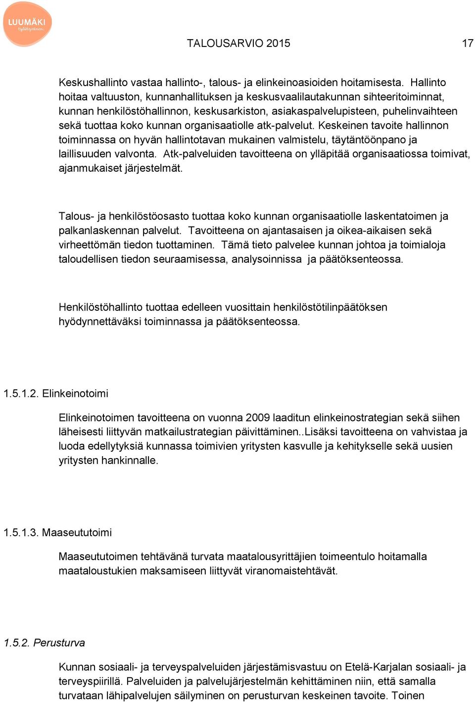 organisaatiolle atk-palvelut. Keskeinen tavoite hallinnon toiminnassa on hyvän hallintotavan mukainen valmistelu, täytäntöönpano ja laillisuuden valvonta.