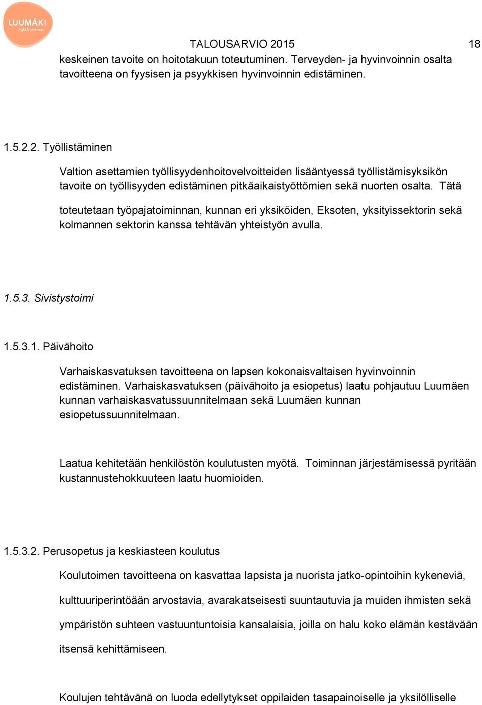 5.3. Sivistystoimi 1.5.3.1. Päivähoito Varhaiskasvatuksen tavoitteena on lapsen kokonaisvaltaisen hyvinvoinnin edistäminen.