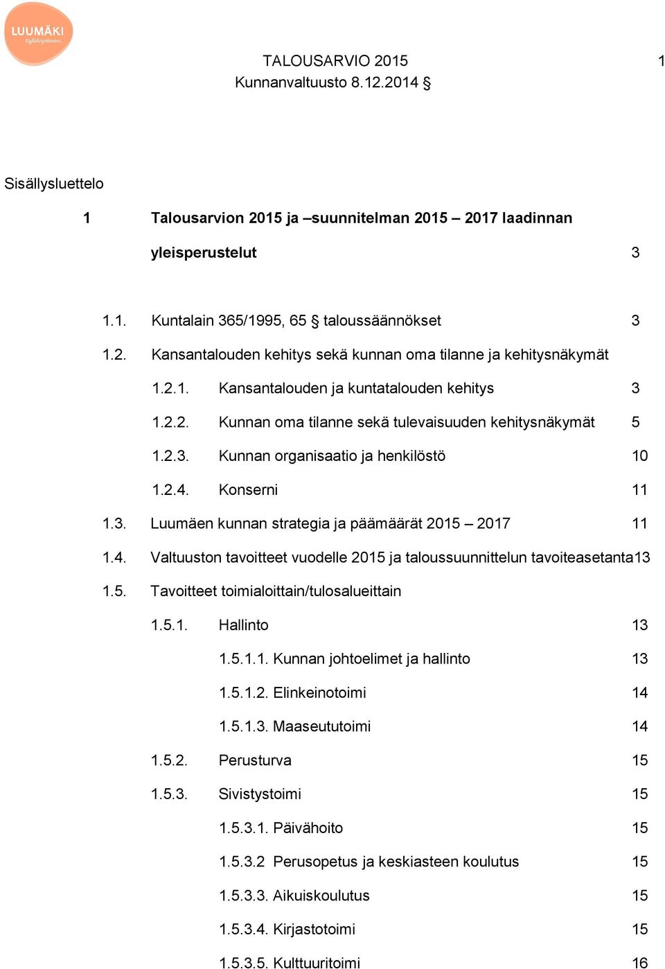 4. Valtuuston tavoitteet vuodelle 2015 ja taloussuunnittelun tavoiteasetanta13 1.5. Tavoitteet toimialoittain/tulosalueittain 1.5.1. Hallinto 13 1.5.1.1. Kunnan johtoelimet ja hallinto 13 1.5.1.2. Elinkeinotoimi 14 1.