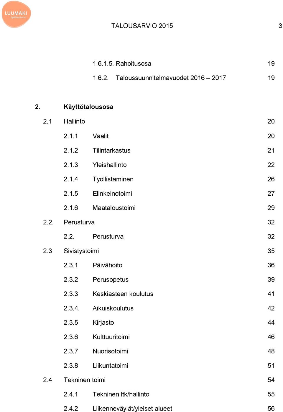 3.1 Päivähoito 36 2.3.2 Perusopetus 39 2.3.3 Keskiasteen koulutus 41 2.3.4. Aikuiskoulutus 42 2.3.5 Kirjasto 44 2.3.6 Kulttuuritoimi 46 2.3.7 Nuorisotoimi 48 2.