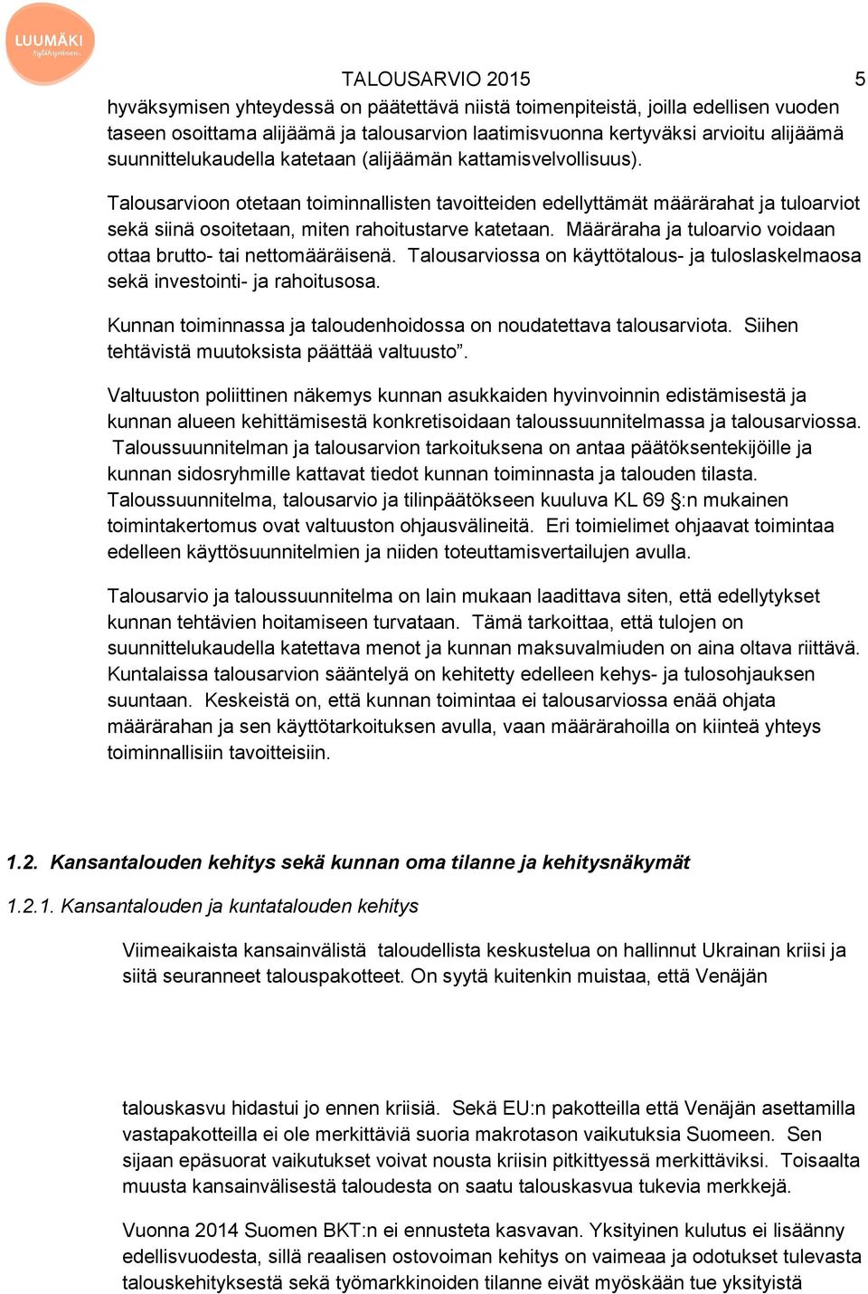 Talousarvioon otetaan toiminnallisten tavoitteiden edellyttämät määrärahat ja tuloarviot sekä siinä osoitetaan, miten rahoitustarve katetaan.