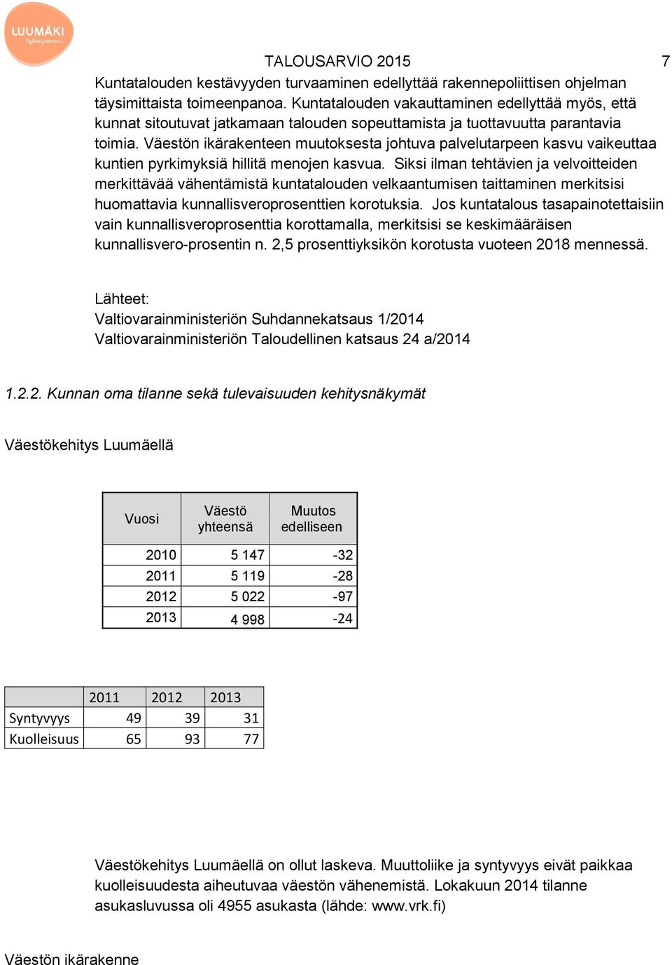 Väestön ikärakenteen muutoksesta johtuva palvelutarpeen kasvu vaikeuttaa kuntien pyrkimyksiä hillitä menojen kasvua.