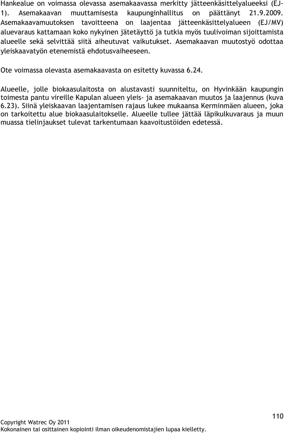 aiheutuvat vaikutukset. Asemakaavan muutostyö odottaa yleiskaavatyön etenemistä ehdotusvaiheeseen. Ote voimassa olevasta asemakaavasta on esitetty kuvassa 6.24.