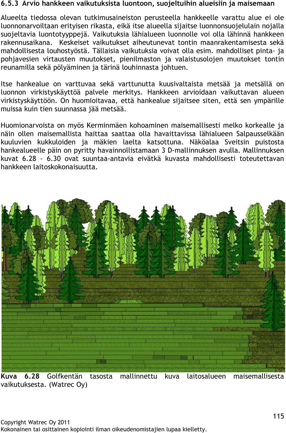 Keskeiset vaikutukset aiheutunevat tontin maanrakentamisesta sekä mahdollisesta louhostyöstä. Tällaisia vaikutuksia voivat olla esim.