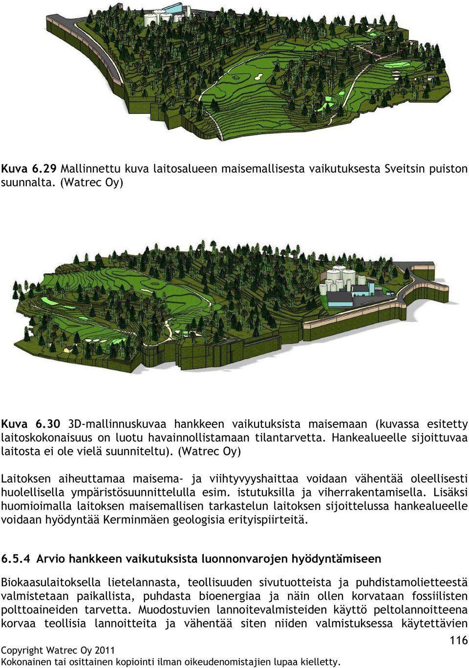 (Watrec Oy) Laitoksen aiheuttamaa maisema- ja viihtyvyyshaittaa voidaan vähentää oleellisesti huolellisella ympäristösuunnittelulla esim. istutuksilla ja viherrakentamisella.