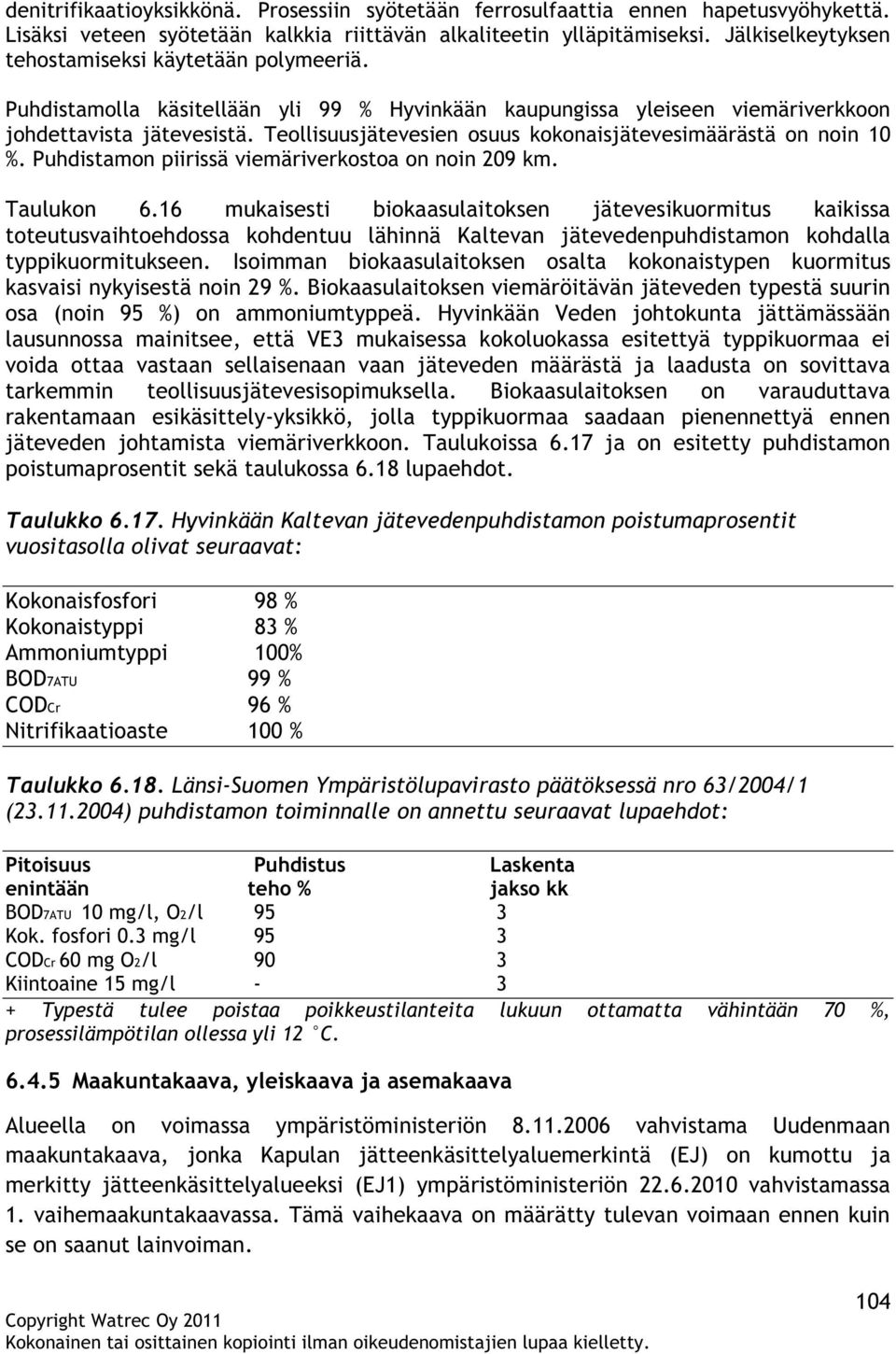 Teollisuusjätevesien osuus kokonaisjätevesimäärästä on noin 10 %. Puhdistamon piirissä viemäriverkostoa on noin 209 km. Taulukon 6.