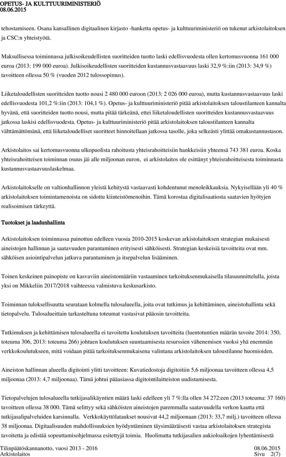 Julkisoikeudellisten suoritteiden kustannusvastaavuus laski 32,9 %:iin (2013: 34,9 %) tavoitteen ollessa 50 % (vuoden 2012 tulossopimus).