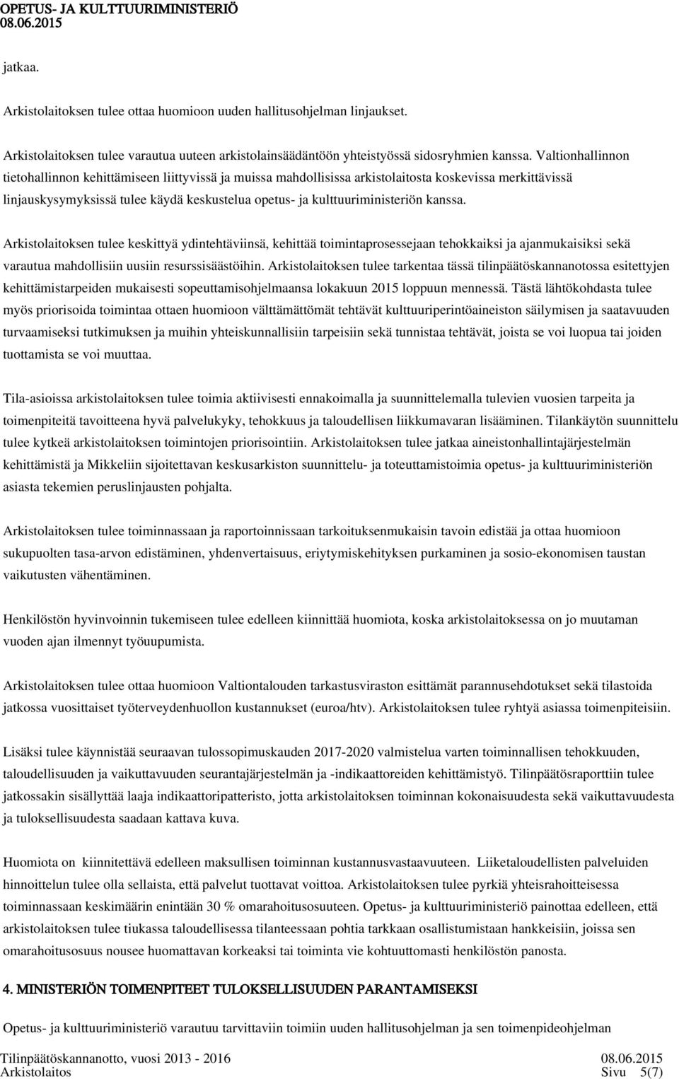 kanssa. Arkistolaitoksen tulee keskittyä ydintehtäviinsä, kehittää toimintaprosessejaan tehokkaiksi ja ajanmukaisiksi sekä varautua mahdollisiin uusiin resurssisäästöihin.