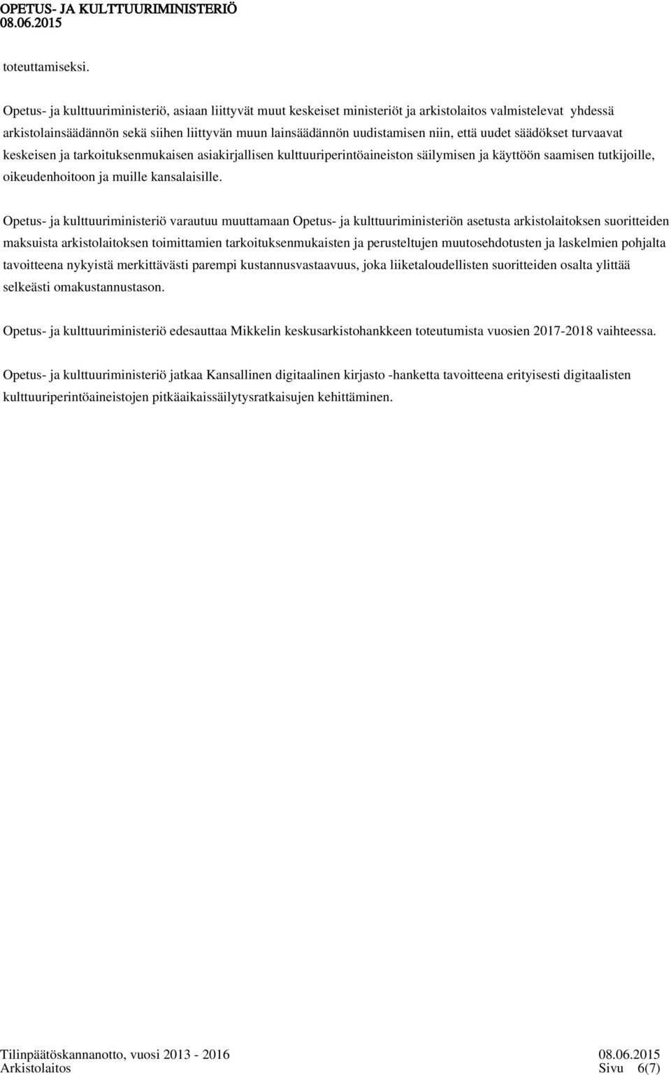 että uudet säädökset turvaavat keskeisen ja tarkoituksenmukaisen asiakirjallisen kulttuuriperintöaineiston säilymisen ja käyttöön saamisen tutkijoille, oikeudenhoitoon ja muille kansalaisille.