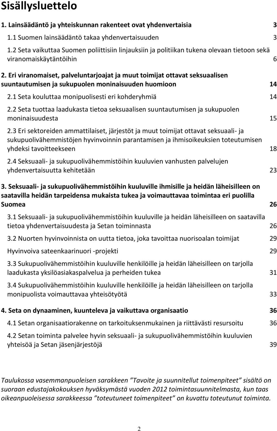 Eri viranomaiset, palveluntarjoajat ja muut toimijat ottavat seksuaalisen suuntautumisen ja sukupuolen moninaisuuden huomioon 14 2.1 Seta kouluttaa monipuolisesti eri kohderyhmiä 14 2.