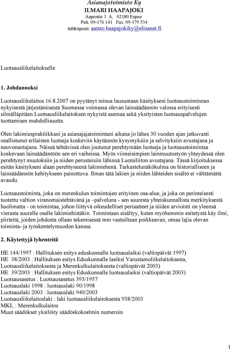 2007 on pyytänyt minua lausumaan käsitykseni luotsaustoiminnan nykyisestä järjestämisestä Suomessa voimassa olevan lainsäädännön valossa erityisesti silmälläpitäen Luotsausliikelaitoksen nykyistä