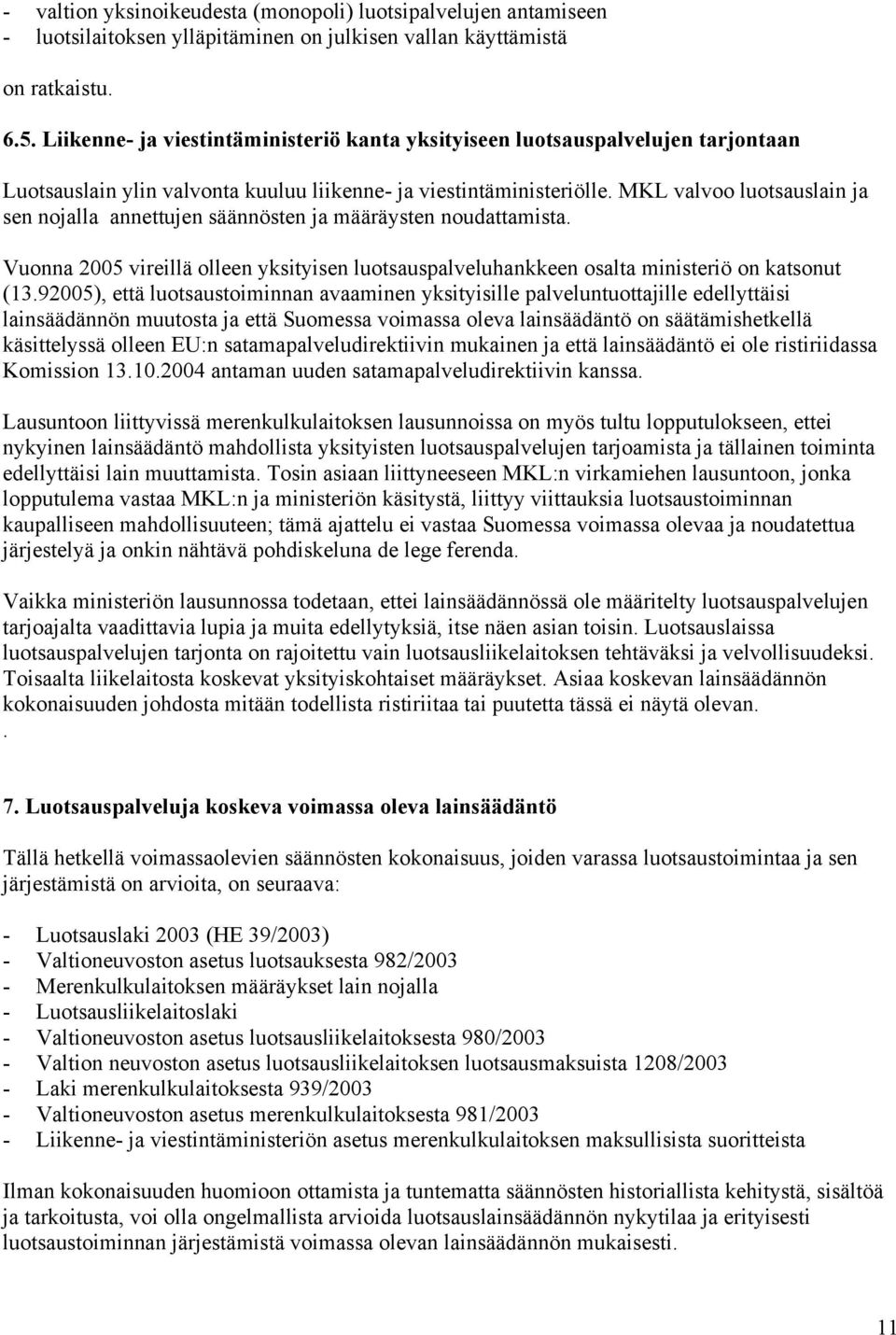 MKL valvoo luotsauslain ja sen nojalla annettujen säännösten ja määräysten noudattamista. Vuonna 2005 vireillä olleen yksityisen luotsauspalveluhankkeen osalta ministeriö on katsonut (13.