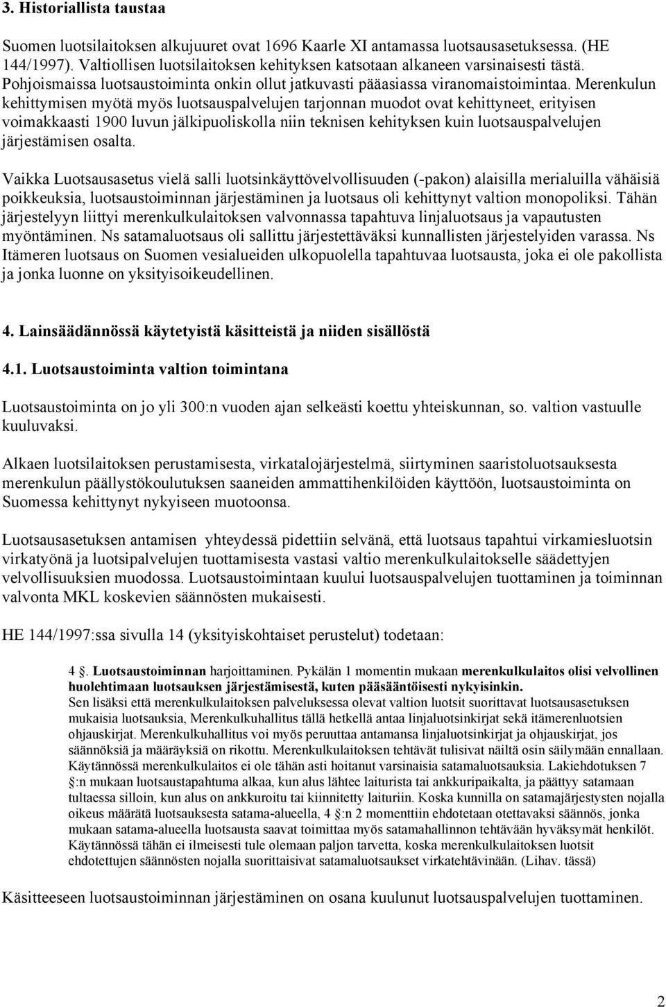 Merenkulun kehittymisen myötä myös luotsauspalvelujen tarjonnan muodot ovat kehittyneet, erityisen voimakkaasti 1900 luvun jälkipuoliskolla niin teknisen kehityksen kuin luotsauspalvelujen