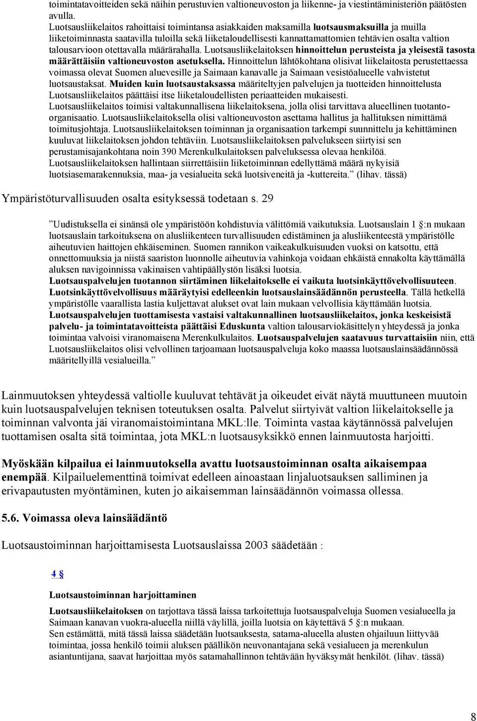 valtion talousarvioon otettavalla määrärahalla. Luotsausliikelaitoksen hinnoittelun perusteista ja yleisestä tasosta määrättäisiin valtioneuvoston asetuksella.