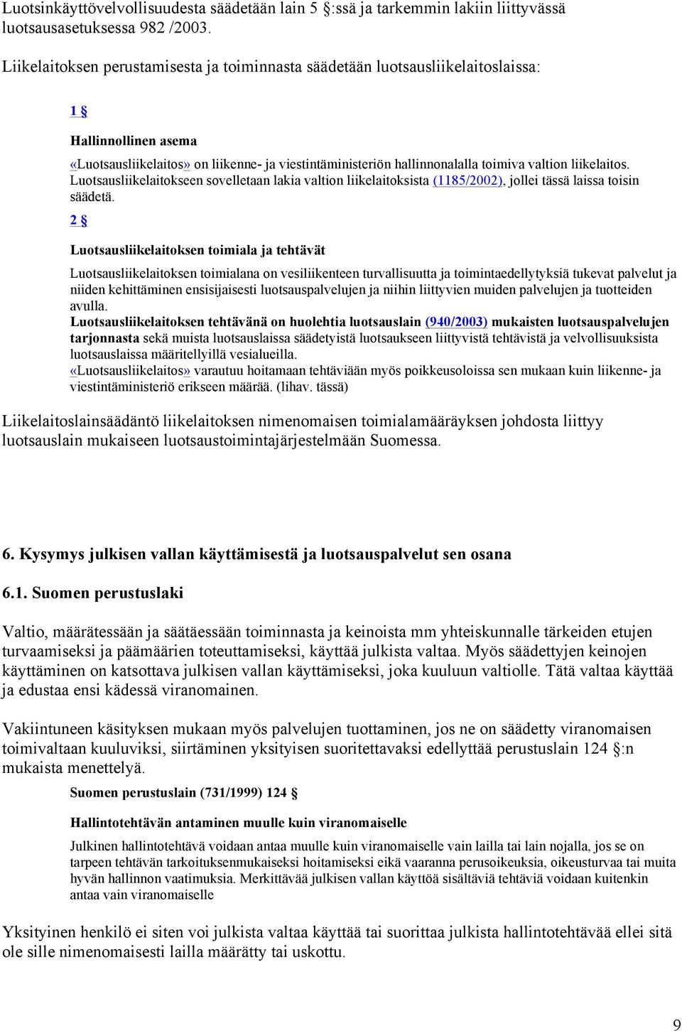 liikelaitos. Luotsausliikelaitokseen sovelletaan lakia valtion liikelaitoksista (1185/2002), jollei tässä laissa toisin säädetä.