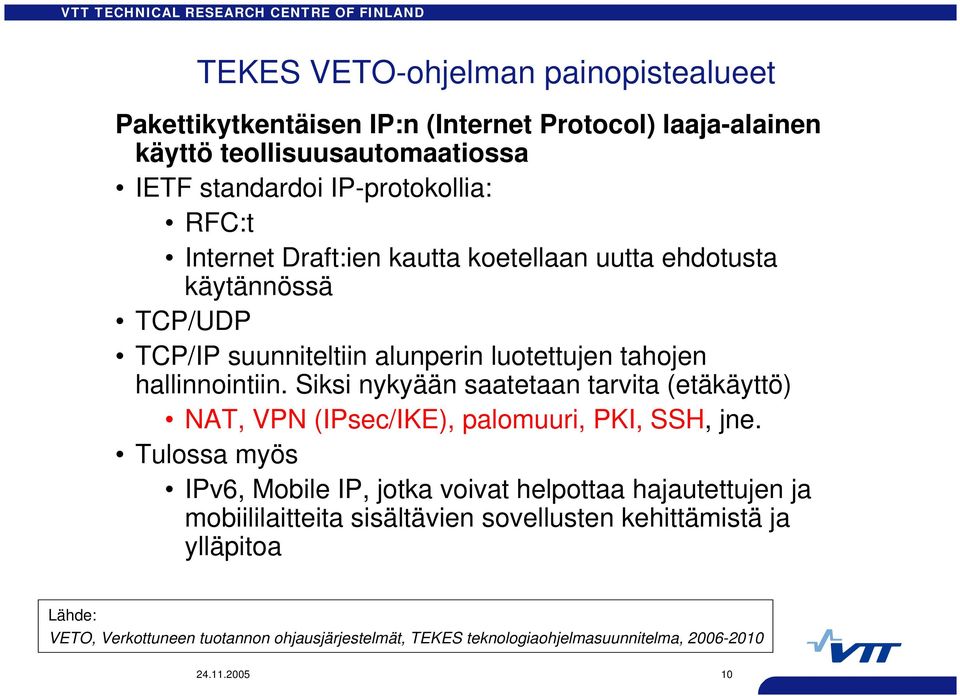 Siksi nykyään saatetaan tarvita (etäkäyttö) NAT, VPN (IPsec/IKE), palomuuri, PKI, SSH, jne.