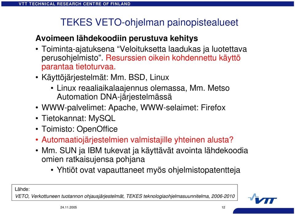 Metso Automation DNA-järjestelmässä WWW-palvelimet: Apache, WWW-selaimet: Firefox Tietokannat: MySQL Toimisto: OpenOffice Automaatiojärjestelmien valmistajille yhteinen alusta?