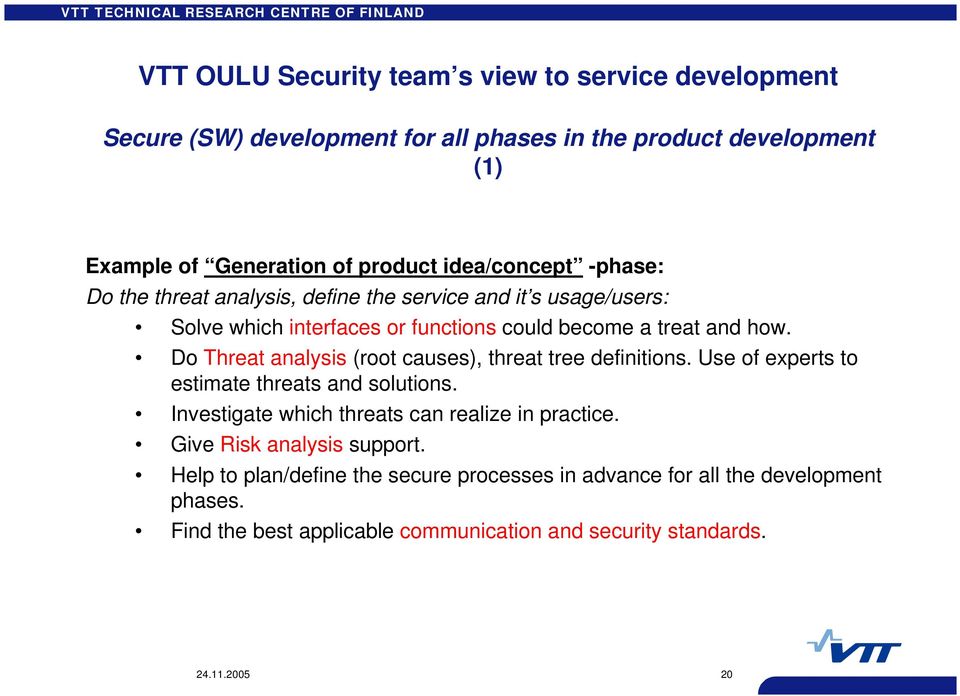 Do Threat analysis (root causes), threat tree definitions. Use of experts to estimate threats and solutions. Investigate which threats can realize in practice.