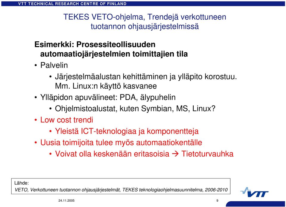 Linux:n käyttö kasvanee Ylläpidon apuvälineet: PDA, älypuhelin Ohjelmistoalustat, kuten Symbian, MS, Linux?