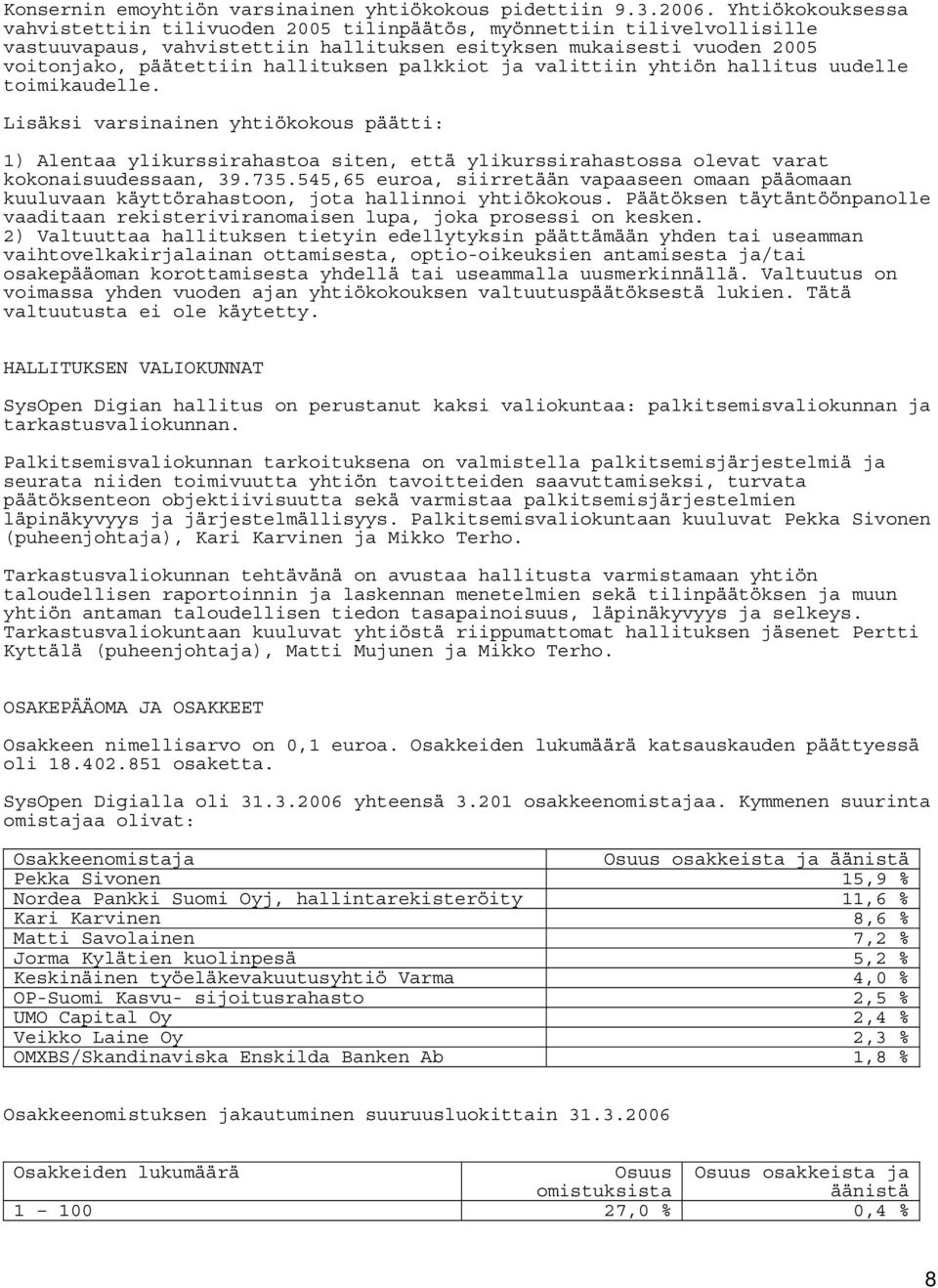 palkkiot ja valittiin yhtiön hallitus uudelle toimikaudelle. Lisäksi varsinainen yhtiökokous päätti: 1) Alentaa ylikurssirahastoa siten, että ylikurssirahastossa olevat varat kokonaisuudessaan, 39.