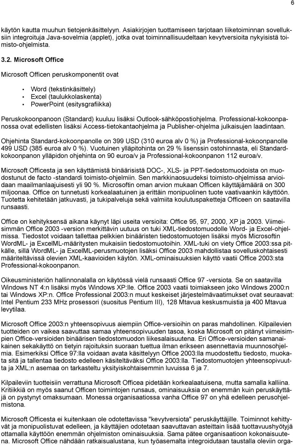 Microsoft Office Microsoft Officen peruskomponentit ovat Word (tekstinkäsittely) Excel (taulukkolaskenta) PowerPoint (esitysgrafiikka) Peruskokoonpanoon (Standard) kuuluu lisäksi