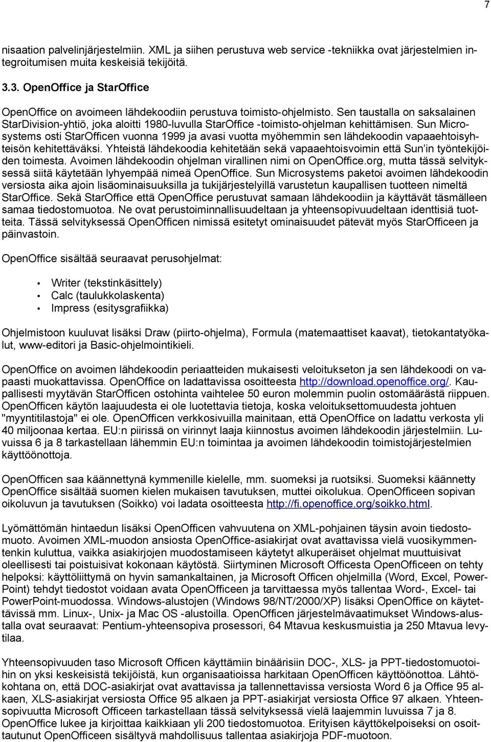 Sen taustalla on saksalainen StarDivision-yhtiö, joka aloitti 1980-luvulla StarOffice -toimisto-ohjelman kehittämisen.