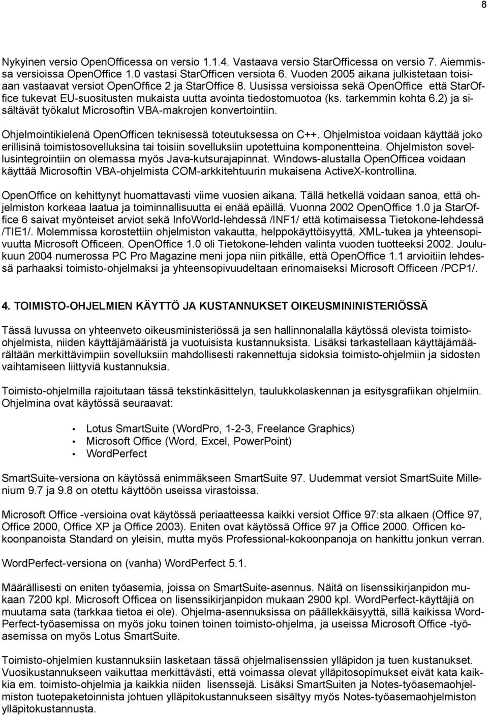 Uusissa versioissa sekä OpenOffice että StarOffice tukevat EU-suositusten mukaista uutta avointa tiedostomuotoa (ks. tarkemmin kohta 6.