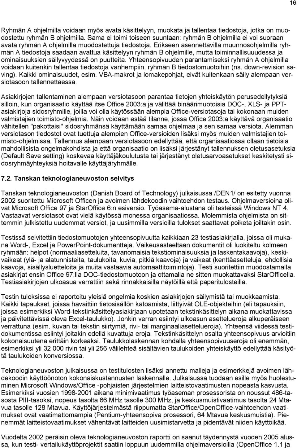 Erikseen asennettavilla muunnosohjelmilla ryhmän A tiedostoja saadaan avattua käsittelyyn ryhmän B ohjelmille, mutta toiminnallisuuudessa ja ominaisuuksien säilyvyydessä on puutteita.