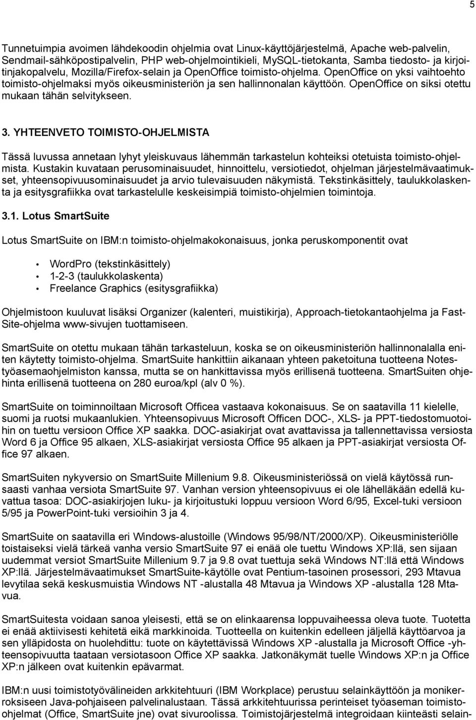 OpenOffice on siksi otettu mukaan tähän selvitykseen. 3. YHTEENVETO TOIMISTO-OHJELMISTA Tässä luvussa annetaan lyhyt yleiskuvaus lähemmän tarkastelun kohteiksi otetuista toimisto-ohjelmista.