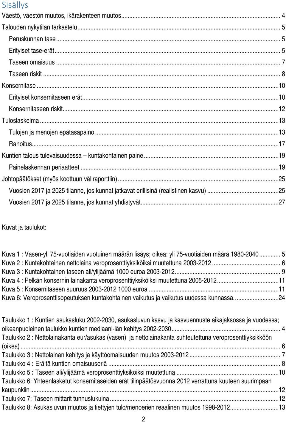 ..19 Painelaskennan periaatteet...19 Johtopäätökset (myös koottuun väliraporttiin)...25 Vuosien 2017 ja 2025 tilanne, jos kunnat jatkavat erillisinä (realistinen kasvu).