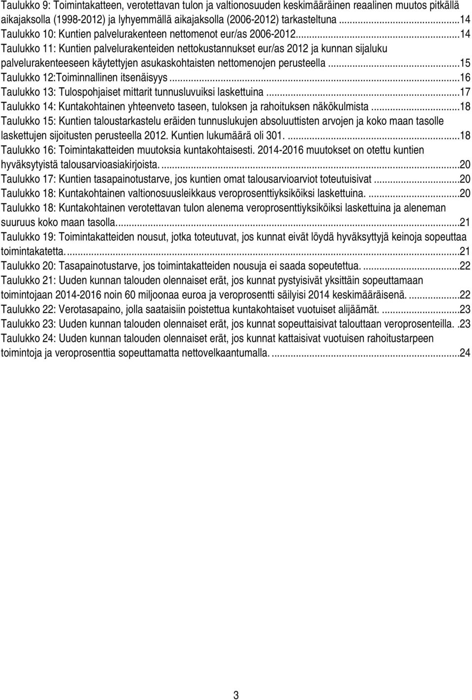 ..14 Taulukko 11: Kuntien palvelurakenteiden nettokustannukset eur/as 2012 ja kunnan sijaluku palvelurakenteeseen käytettyjen asukaskohtaisten nettomenojen perusteella.