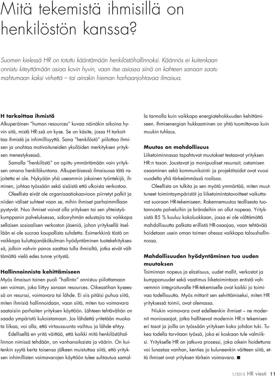 H tarkoittaa ihmistä Alkuperäinen human resources kuvaa näinäkin aikoina hyvin sitä, mistä HR:ssä on kyse. Se on käsite, jossa H tarkoittaa ihmistä ja inhimillisyyttä.