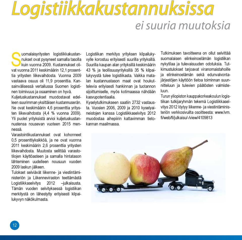 Kansainvälisessä vertailussa Suomen logistinen toimivuus ja osaaminen on hyvä. Kuljetuskustannukset muodostavat edelleen suurimman yksittäisen kustannuserän.