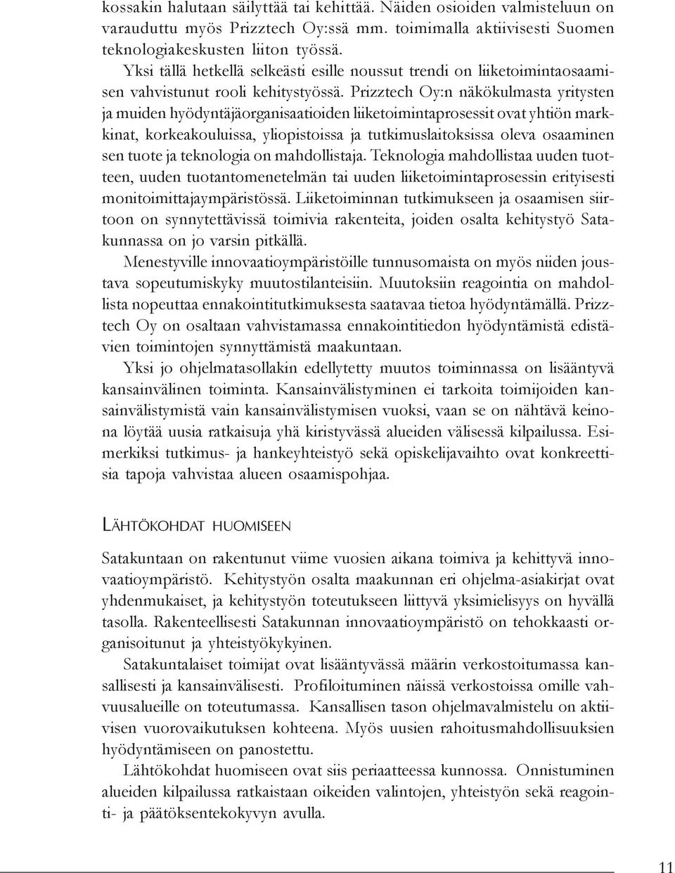 Prizztech Oy:n näkökulmasta yritysten ja muiden hyödyntäjäorganisaatioiden liiketoimintaprosessit ovat yhtiön markkinat, korkeakouluissa, yliopistoissa ja tutkimuslaitoksissa oleva osaaminen sen