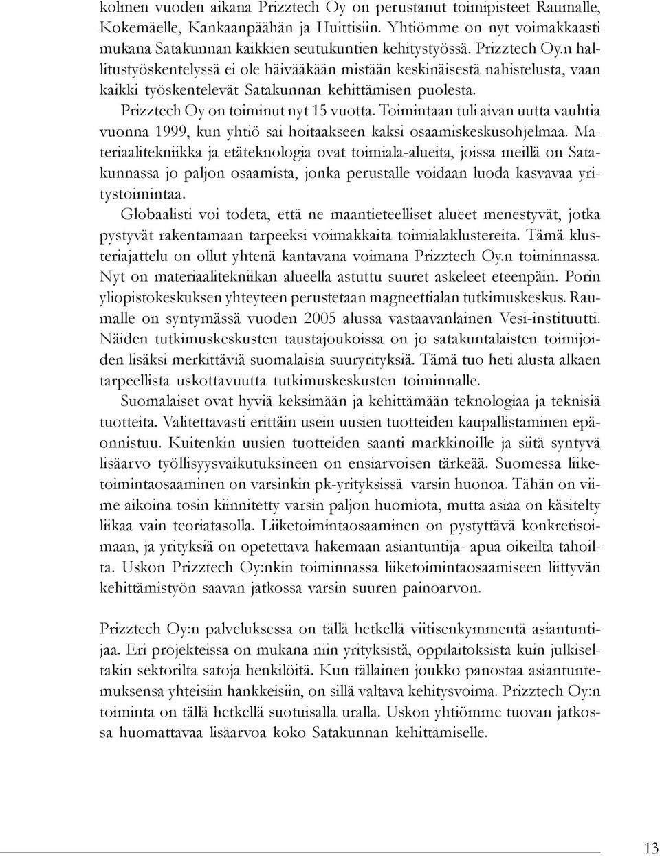 Toimintaan tuli aivan uutta vauhtia vuonna 1999, kun yhtiö sai hoitaakseen kaksi osaamiskeskusohjelmaa.