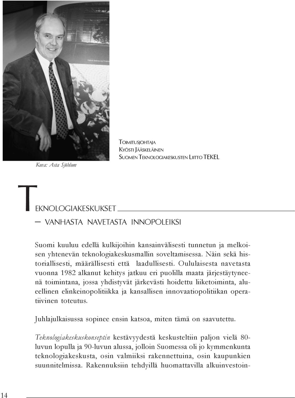 Oululaisesta navetasta vuonna 1982 alkanut kehitys jatkuu eri puolilla maata järjestäytyneenä toimintana, jossa yhdistyvät järkevästi hoidettu liiketoiminta, alueellinen elinkeinopolitiikka ja