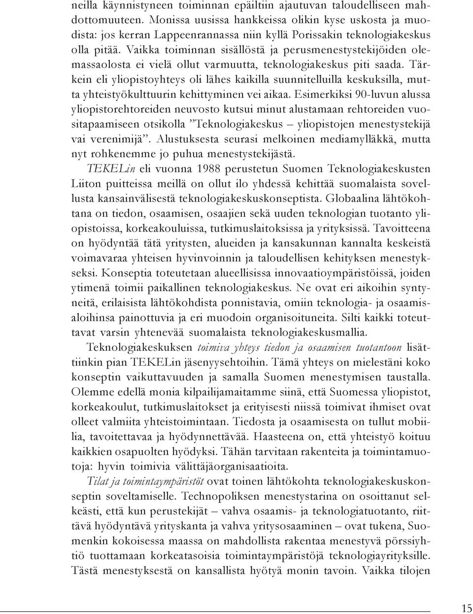 Vaikka toiminnan sisällöstä ja perusmenestystekijöiden olemassaolosta ei vielä ollut varmuutta, teknologiakeskus piti saada.