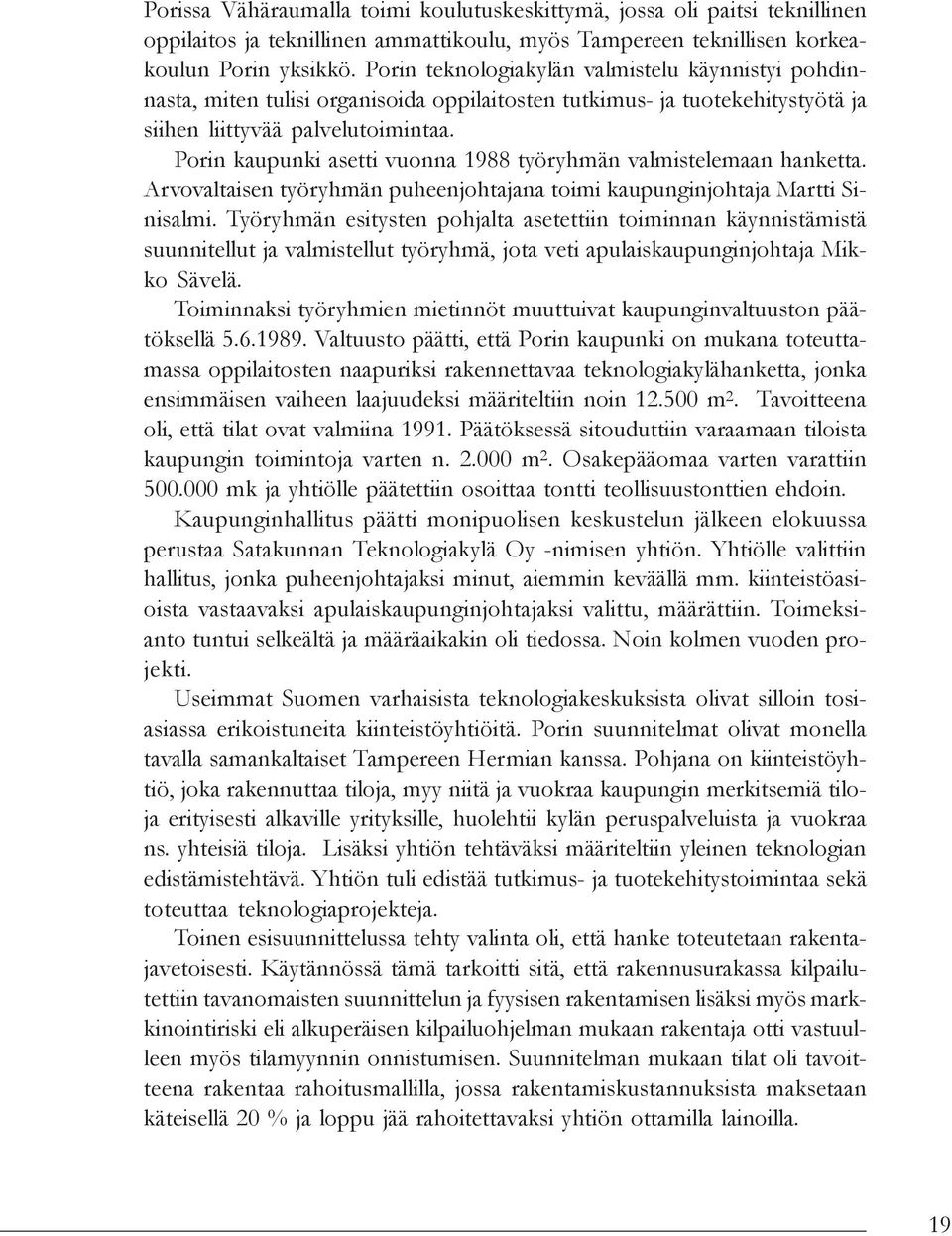 Porin kaupunki asetti vuonna 1988 työryhmän valmistelemaan hanketta. Arvovaltaisen työryhmän puheenjohtajana toimi kaupunginjohtaja Martti Sinisalmi.